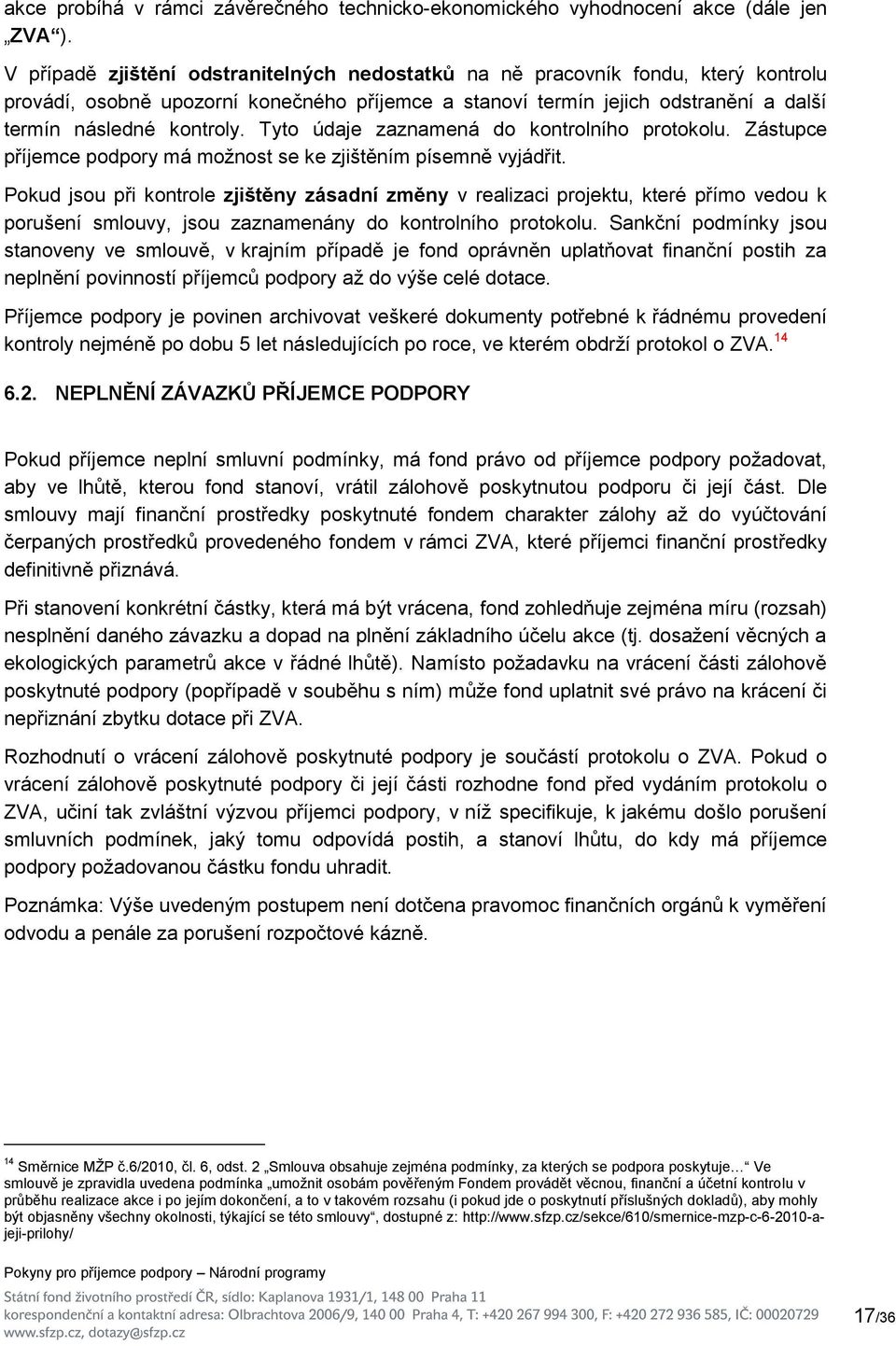 Tyto údaje zaznamená do kontrolního protokolu. Zástupce příjemce podpory má možnost se ke zjištěním písemně vyjádřit.