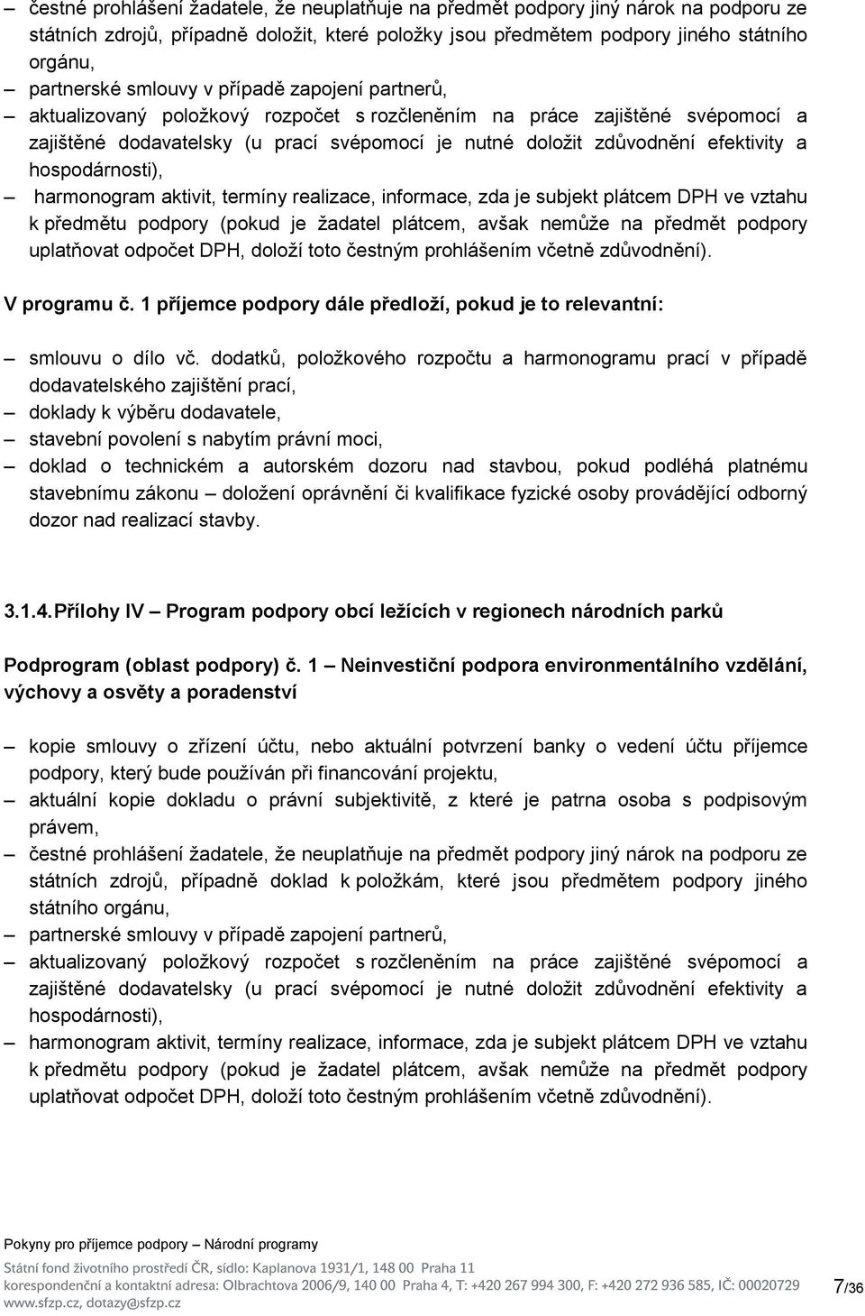 hospodárnosti), harmonogram aktivit, termíny realizace, informace, zda je subjekt plátcem DPH ve vztahu k předmětu podpory (pokud je žadatel plátcem, avšak nemůže na předmět podpory uplatňovat