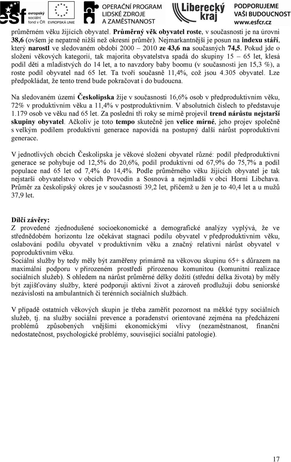 Pokud jde o složení věkových kategorií, tak majorita obyvatelstva spadá do skupiny 15 65 let, klesá podíl dětí a mladistvých do 14 let, a to navzdory baby boomu (v současnosti jen 15,3 %), a roste