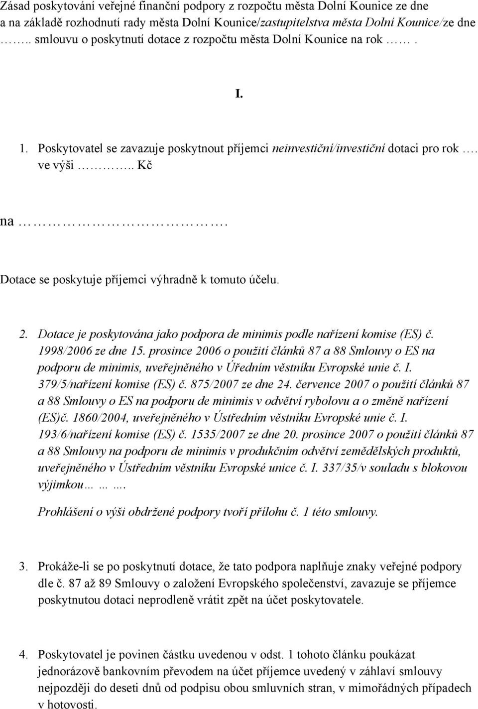 Dotace se poskytuje příjemci výhradně k tomuto účelu. 2. Dotace je poskytována jako podpora de minimis podle nařízení komise (ES) č. 1998/2006 ze dne 15.