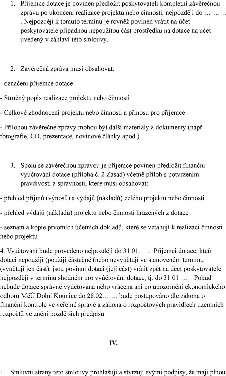 Závěrečná zpráva musí obsahovat: - označení příjemce dotace - Stručný popis realizace projektu nebo činnosti - Celkové zhodnocení projektu nebo činnosti a přínosu pro příjemce - Přílohou závěrečné