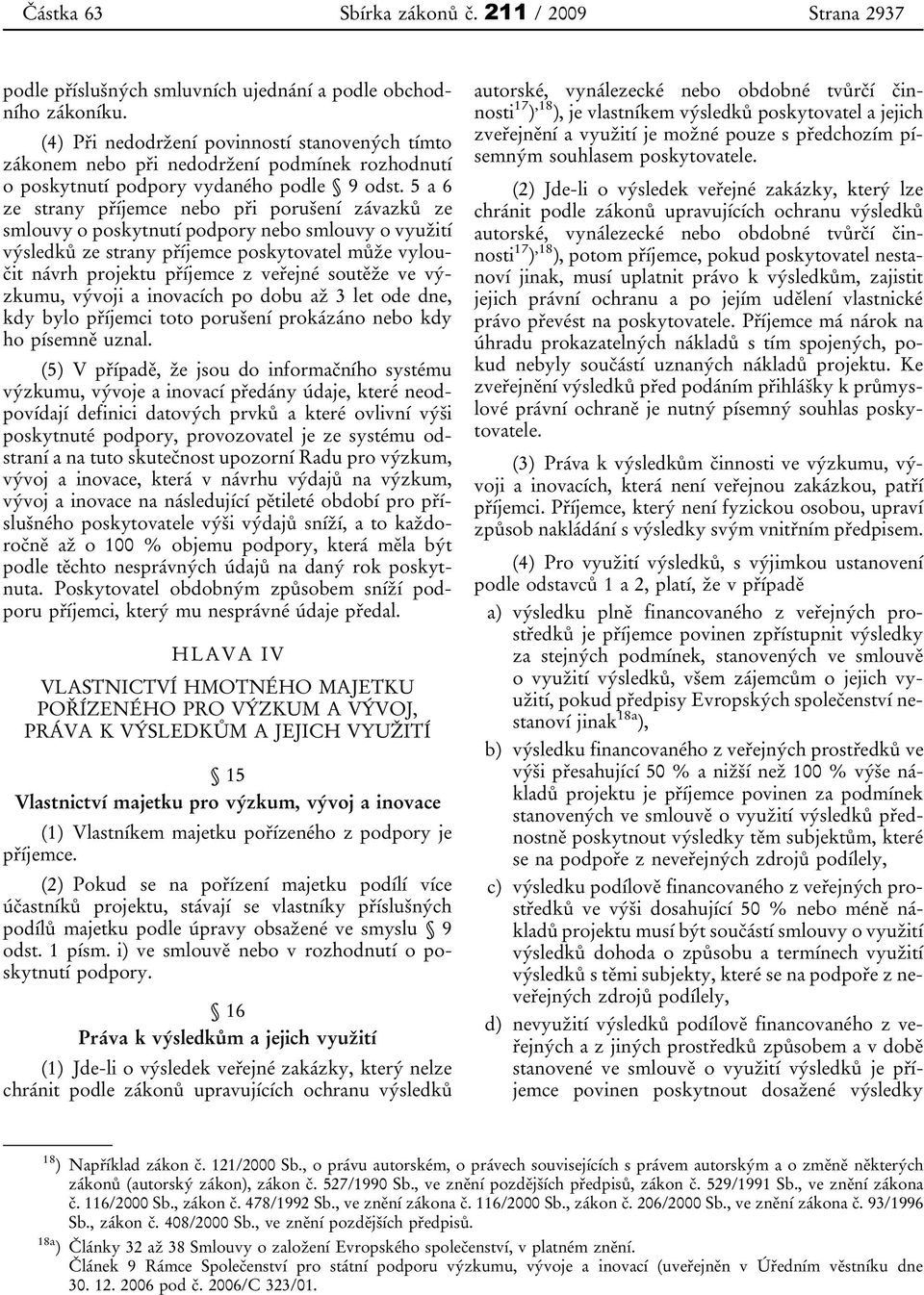 5 a 6 ze strany příjemce nebo při porušení závazků ze smlouvy o poskytnutí podpory nebo smlouvy o využití výsledků ze strany příjemce poskytovatel může vyloučit návrh projektu příjemce z veřejné