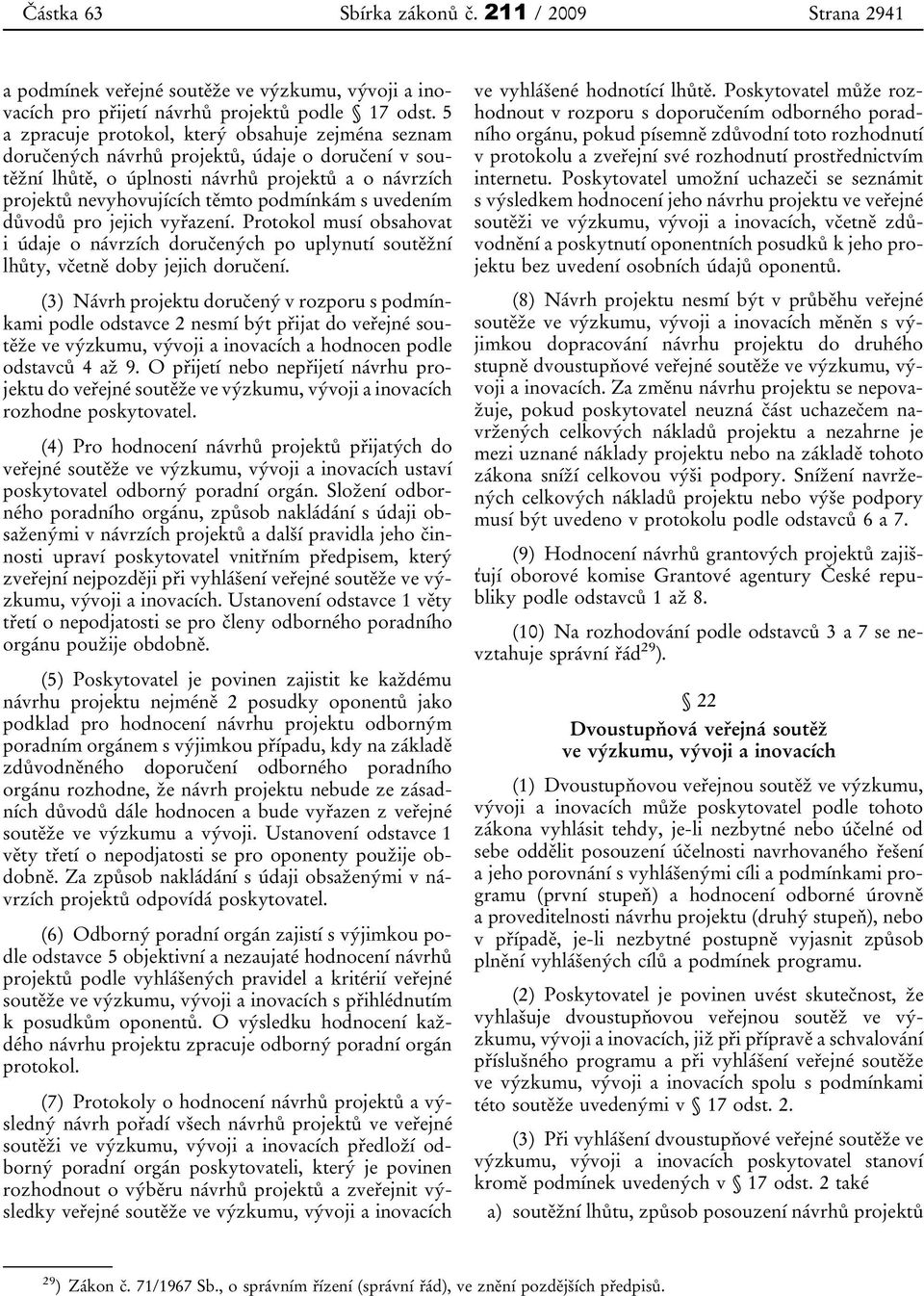 uvedením důvodů pro jejich vyřazení. Protokol musí obsahovat i údaje o návrzích doručených po uplynutí soutěžní lhůty, včetně doby jejich doručení.