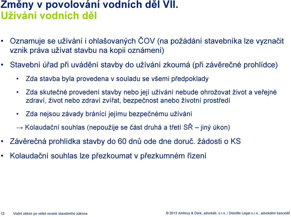 zkoumá (při závěrečné prohlídce) Zda stavba byla provedena v souladu se všemi předpoklady Zda skutečné provedení stavby nebo její užívání nebude ohrožovat život a veřejné zdraví, život