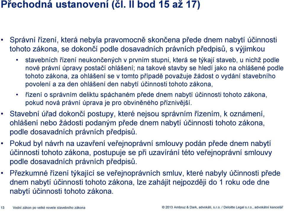 v prvním stupni, která se týkají staveb, u nichž podle nové právní úpravy postačí ohlášení; na takové stavby se hledí jako na ohlášené podle tohoto zákona, za ohlášení se v tomto případě považuje