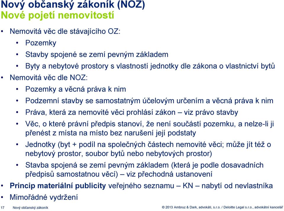 Věc, o které právní předpis stanoví, že není součástí pozemku, a nelze-li ji přenést z místa na místo bez narušení její podstaty Jednotky (byt + podíl na společných částech nemovité věci; může jít