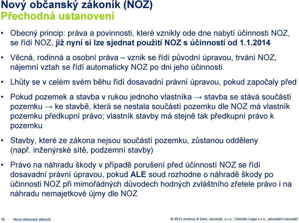 pokud započaly před Pokud pozemek a stavba v rukou jednoho vlastníka stavba se stává součástí pozemku ke stavbě, která se nestala součástí pozemku dle NOZ má vlastník pozemku předkupní právo;