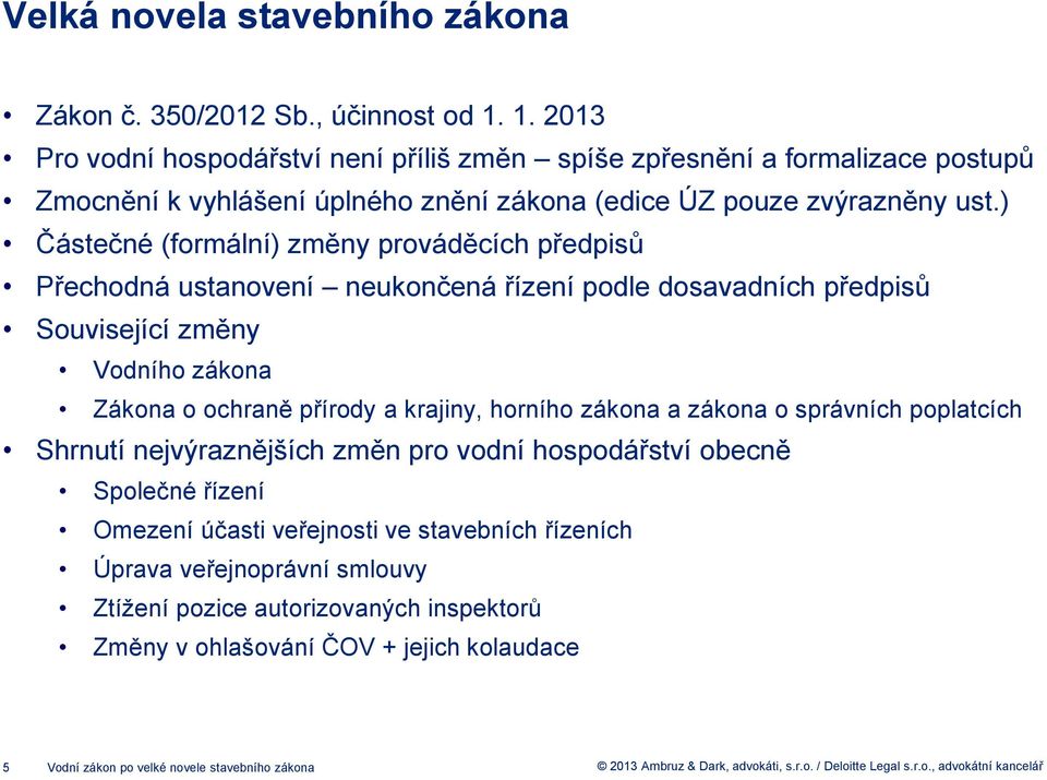 ) Částečné (formální) změny prováděcích předpisů Přechodná ustanovení neukončená řízení podle dosavadních předpisů Související změny Vodního zákona Zákona o ochraně přírody a krajiny,