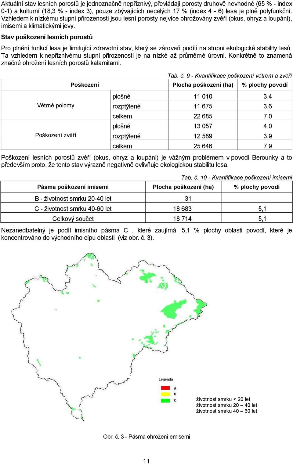 Stav poškození lesních porostů Pro plnění funkcí lesa je limitující zdravotní stav, který se zároveň podílí na stupni ekologické stability lesů.