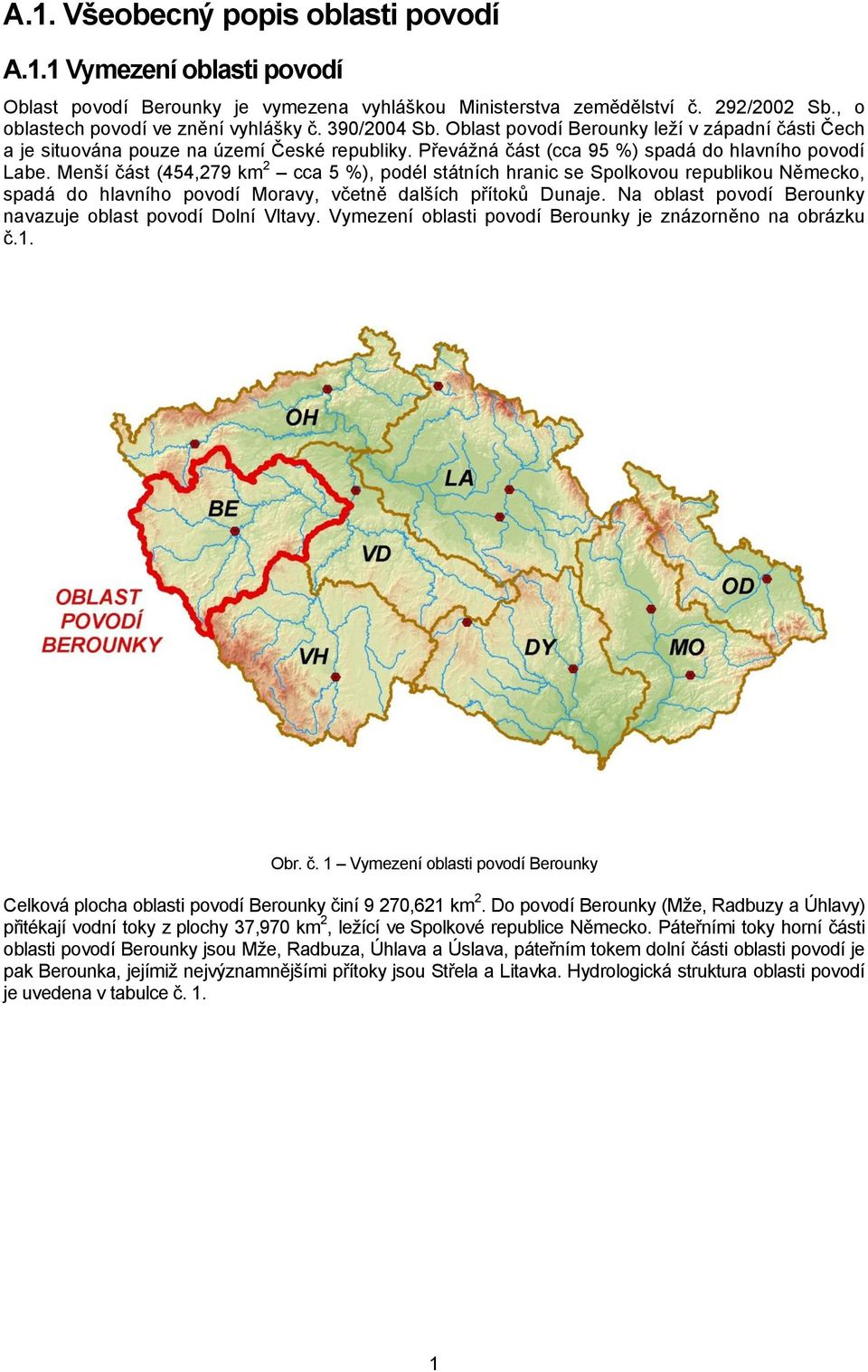Menší část (454,279 km 2 cca 5 %), podél státních hranic se Spolkovou republikou Německo, spadá do hlavního povodí Moravy, včetně dalších přítoků Dunaje.