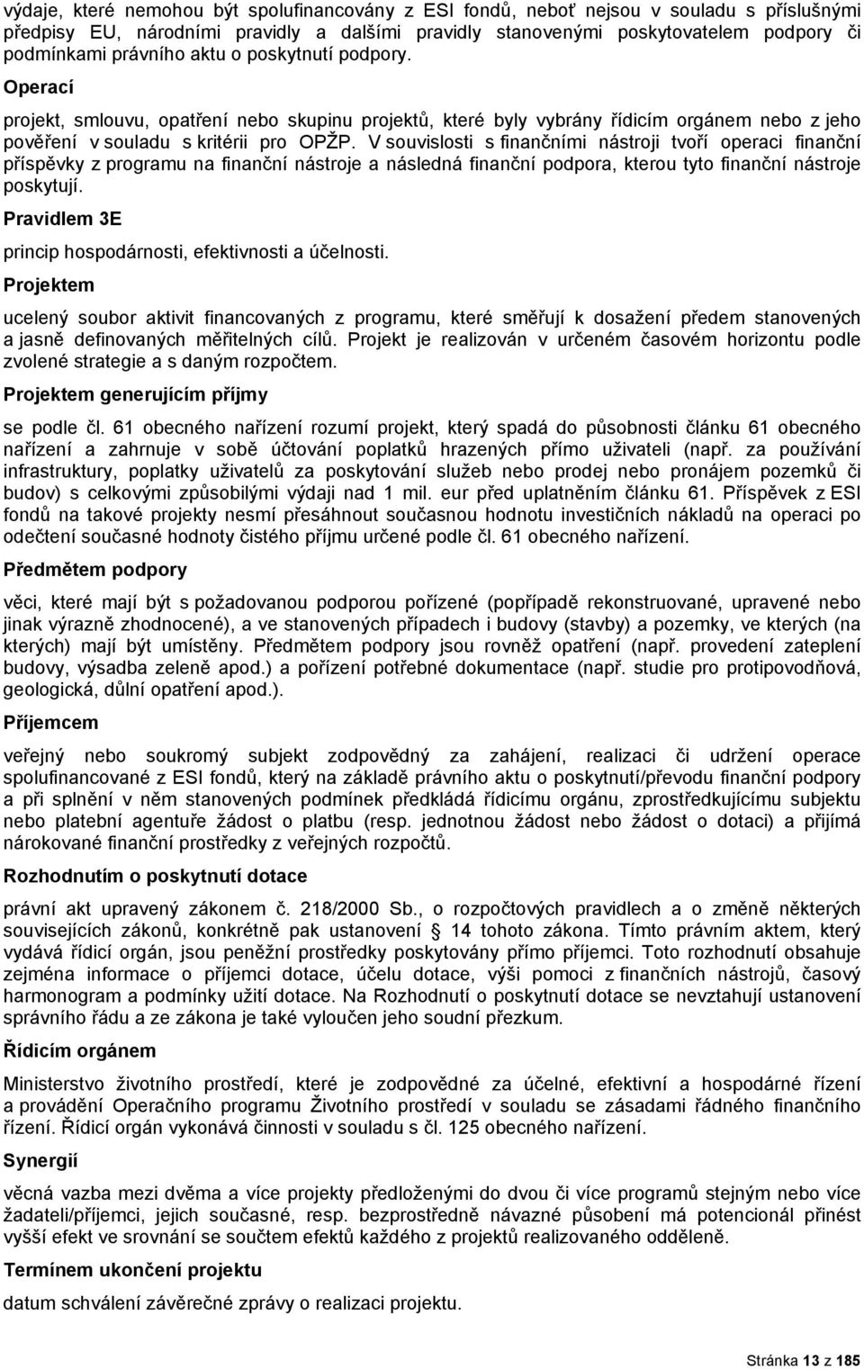 V suvislsti s finančními nástrji tvří peraci finanční příspěvky z prgramu na finanční nástrje a následná finanční pdpra, kteru tyt finanční nástrje pskytují.