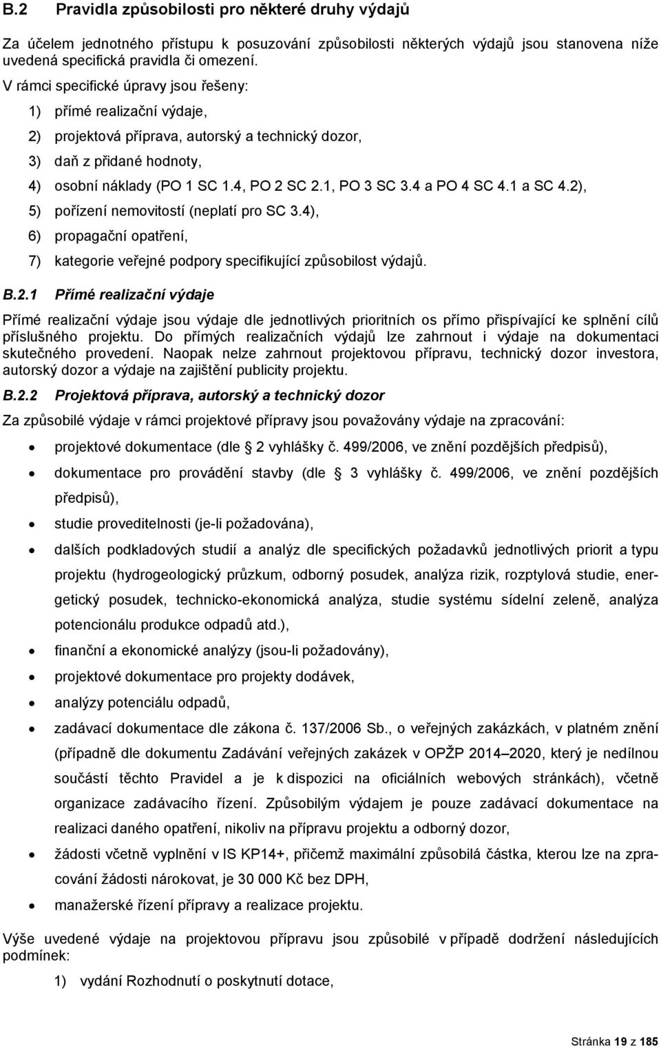 4 a PO 4 SC 4.1 a SC 4.2), 5) přízení nemvitstí (neplatí pr SC 3.4), 6) prpagační patření, 7) kategrie veřejné pdpry specifikující způsbilst výdajů. B.2.1 Přímé realizační výdaje Přímé realizační výdaje jsu výdaje dle jedntlivých priritních s přím přispívající ke splnění cílů příslušnéh prjektu.
