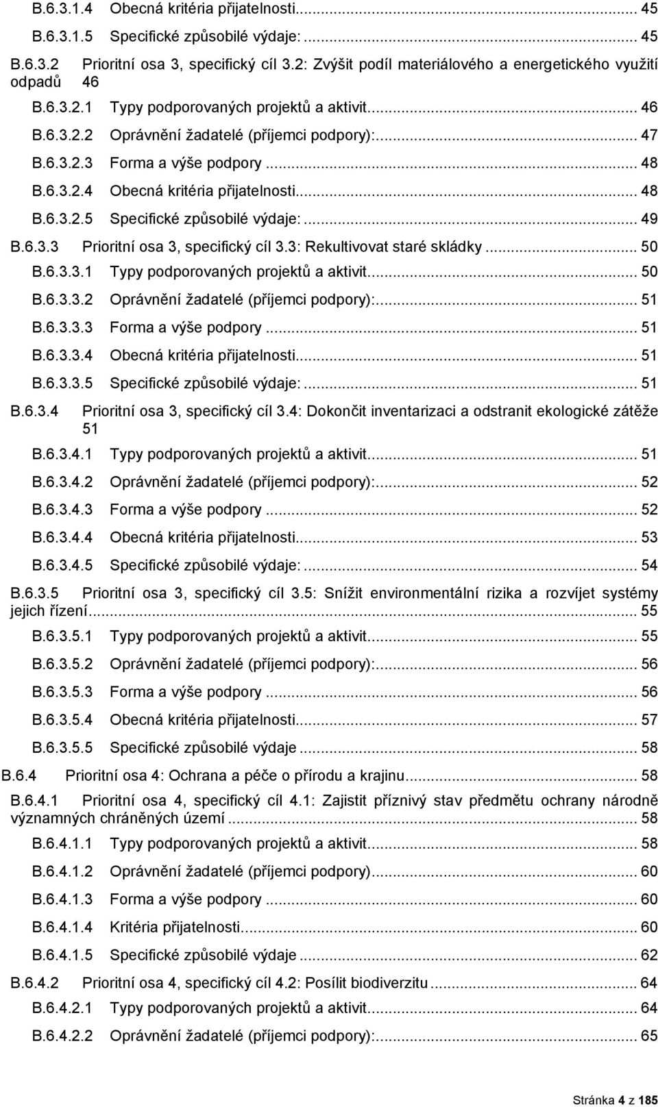 3: Rekultivvat staré skládky... 50 B.6.3.3.1 Typy pdprvaných prjektů a aktivit... 50 B.6.3.3.2 Oprávnění žadatelé (příjemci pdpry):... 51 B.6.3.3.3 Frma a výše pdpry... 51 B.6.3.3.4 Obecná kritéria přijatelnsti.