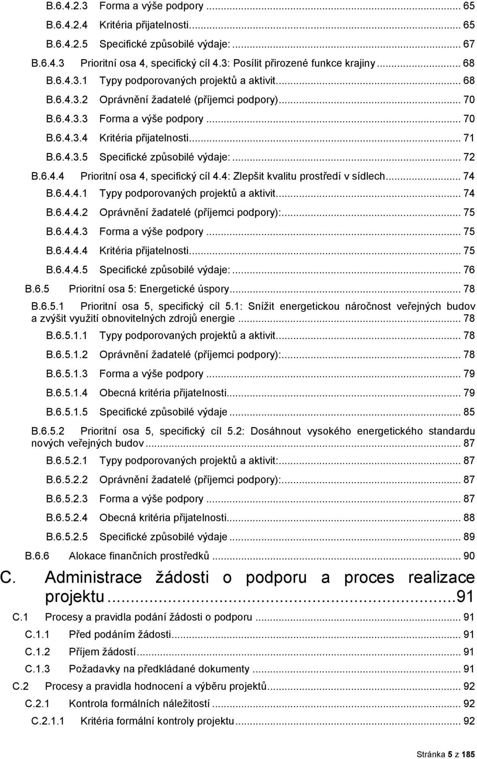 4: Zlepšit kvalitu prstředí v sídlech... 74 B.6.4.4.1 Typy pdprvaných prjektů a aktivit... 74 B.6.4.4.2 Oprávnění žadatelé (příjemci pdpry):... 75 B.6.4.4.3 Frma a výše pdpry... 75 B.6.4.4.4 Kritéria přijatelnsti.
