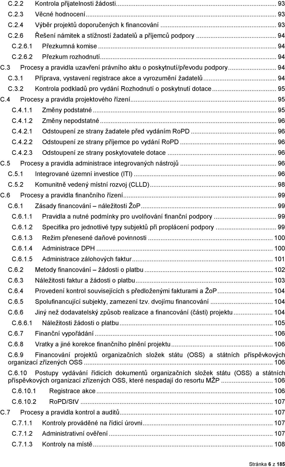 .. 95 C.4 Prcesy a pravidla prjektvéh řízení... 95 C.4.1.1 Změny pdstatné... 95 C.4.1.2 Změny nepdstatné... 96 C.4.2.1 Odstupení ze strany žadatele před vydáním RPD... 96 C.4.2.2 Odstupení ze strany příjemce p vydání RPD.