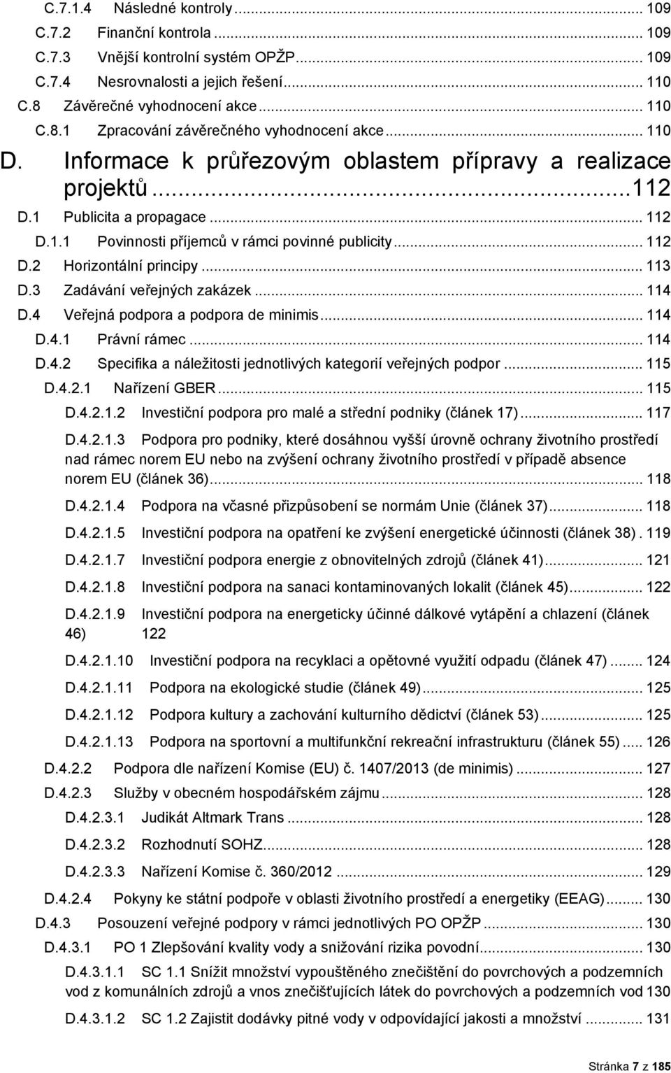 3 Zadávání veřejných zakázek... 114 D.4 Veřejná pdpra a pdpra de minimis... 114 D.4.1 Právní rámec... 114 D.4.2 Specifika a náležitsti jedntlivých kategrií veřejných pdpr... 115 D.4.2.1 Nařízení GBER.