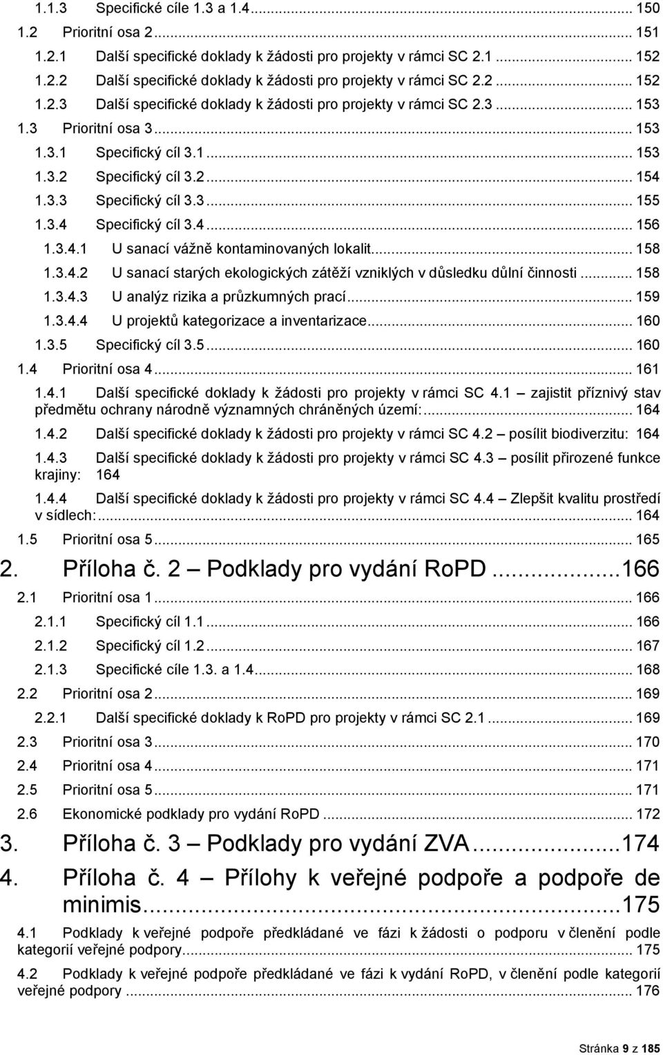 3.4 Specifický cíl 3.4... 156 1.3.4.1 U sanací vážně kntaminvaných lkalit... 158 1.3.4.2 U sanací starých eklgických zátěží vzniklých v důsledku důlní činnsti... 158 1.3.4.3 U analýz rizika a průzkumných prací.