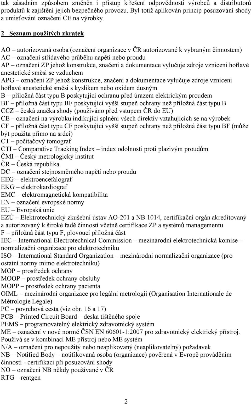2 Seznam použitých zkratek AO autorizovaná osoba (označení organizace v ČR autorizované k vybraným činnostem) AC označení střídavého průběhu napětí nebo proudu AP označení ZP jehož konstrukce,