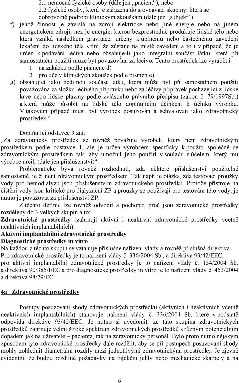 na jiném energetickém zdroji, než je energie, kterou bezprostředně produkuje lidské tělo nebo která vzniká následkem gravitace, určený k úplnému nebo částečnému zavedení lékařem do lidského těla s