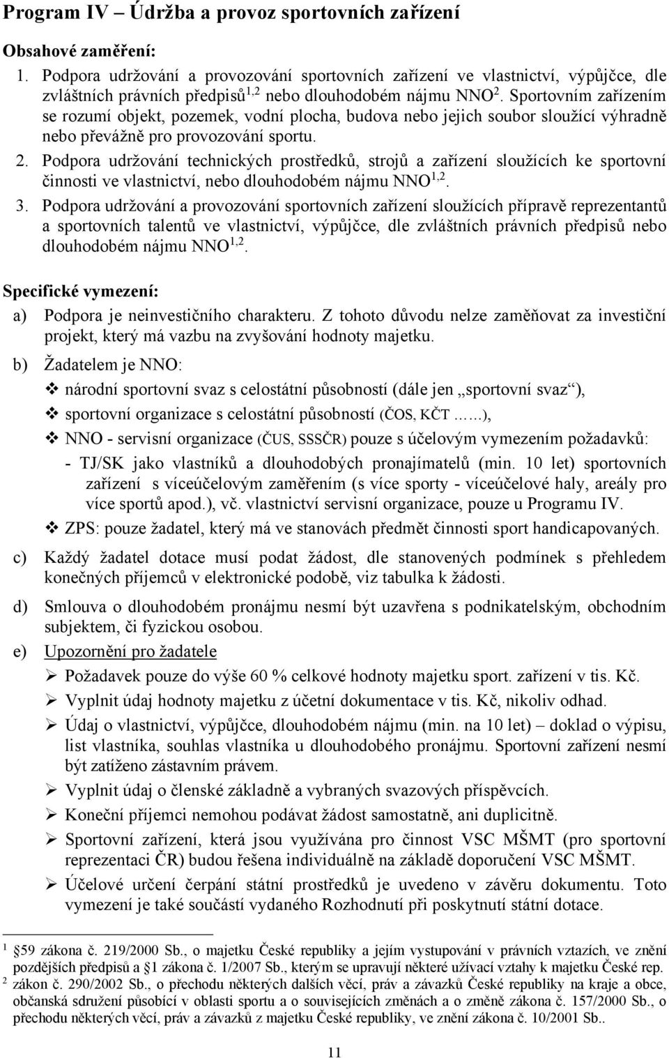 Sportovním zařízením se rozumí objekt, pozemek, vodní plocha, budova nebo jejich soubor sloužící výhradně nebo převážně pro provozování sportu. 2.