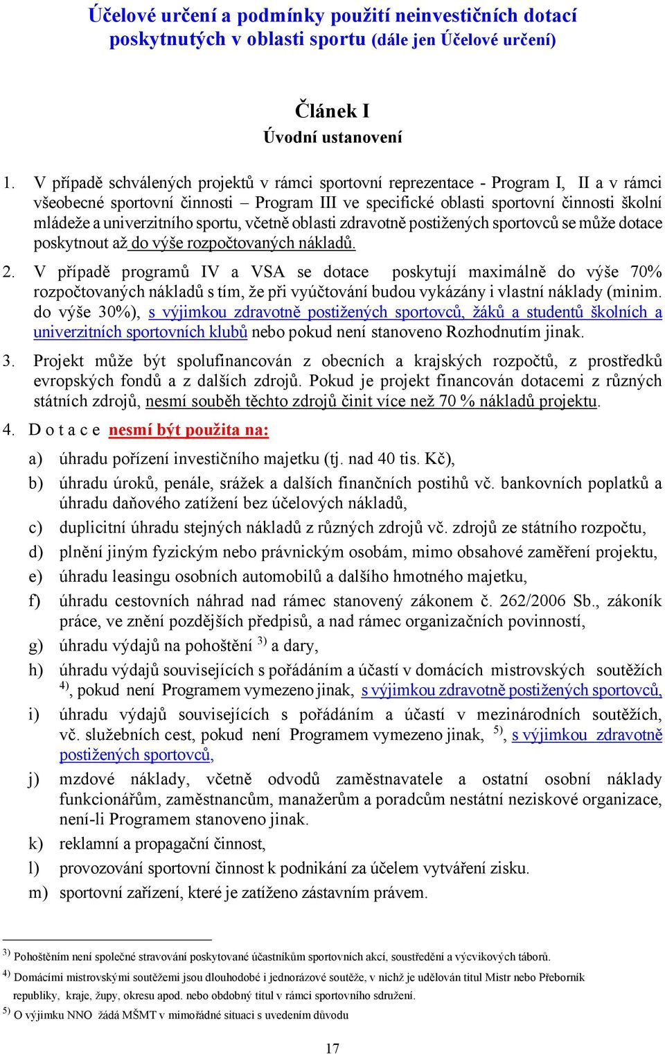 univerzitního sportu, včetně oblasti zdravotně postižených sportovců se může dotace poskytnout až do výše rozpočtovaných nákladů. 2.