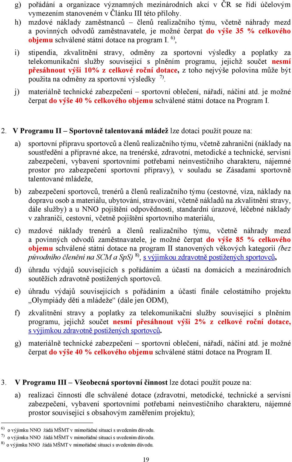 6), i) stipendia, zkvalitnění stravy, odměny za sportovní výsledky a poplatky za telekomunikační služby související s plněním programu, jejichž součet nesmí přesáhnout výši 10% z celkové roční