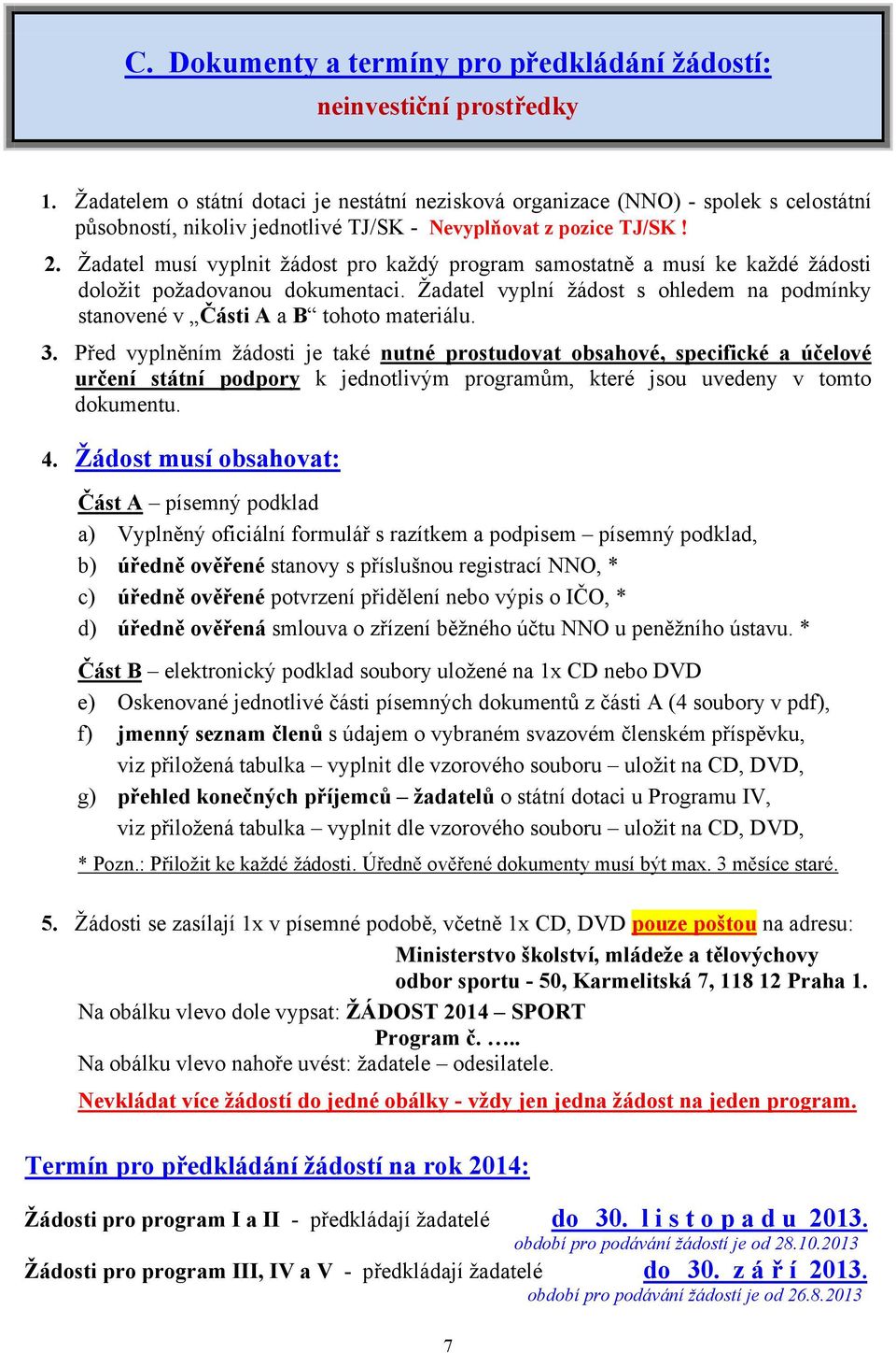 Žadatel musí vyplnit žádost pro každý program samostatně a musí ke každé žádosti doložit požadovanou dokumentaci. Žadatel vyplní žádost s ohledem na podmínky stanovené v Části A a B tohoto materiálu.