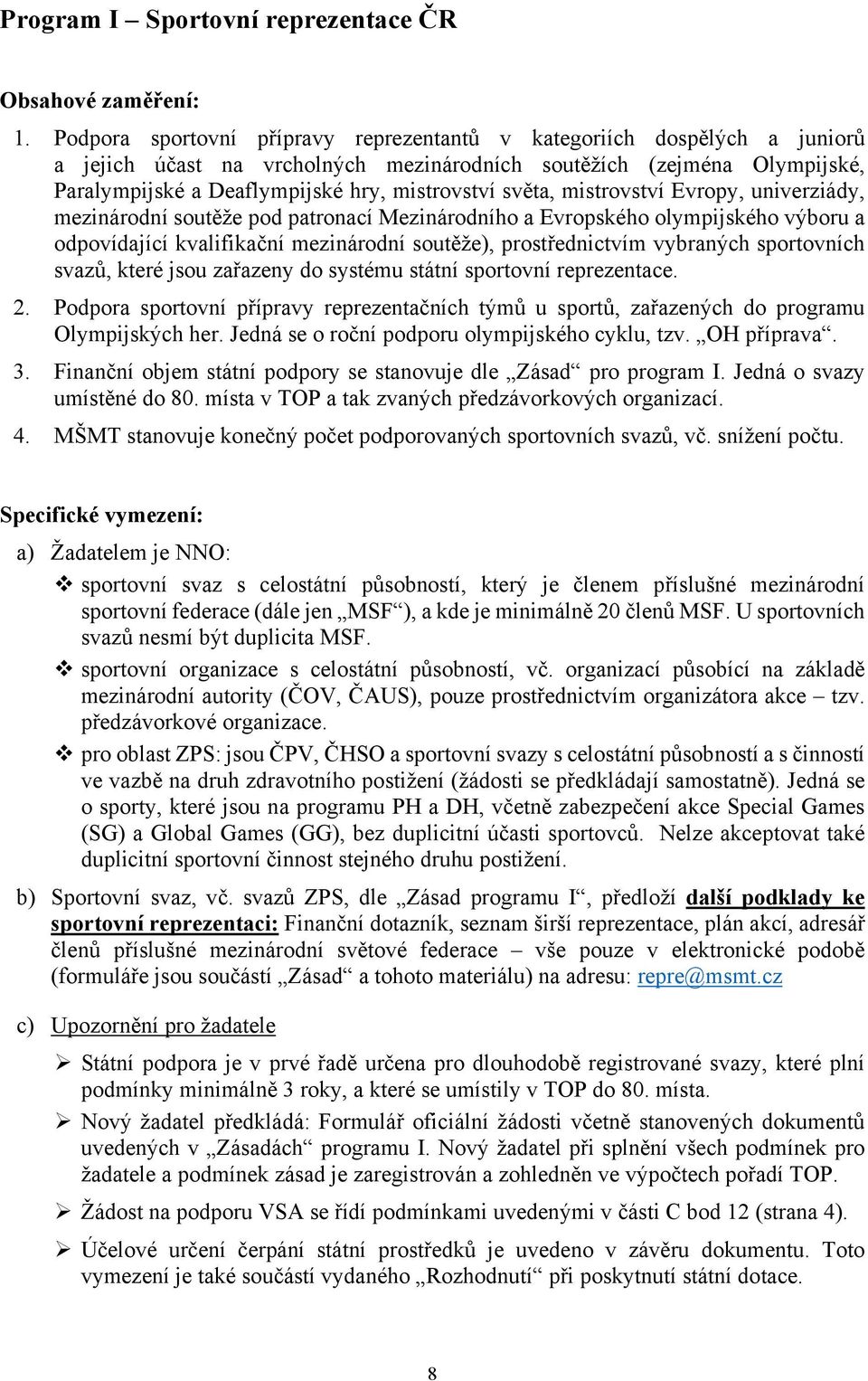 světa, mistrovství Evropy, univerziády, mezinárodní soutěže pod patronací Mezinárodního a Evropského olympijského výboru a odpovídající kvalifikační mezinárodní soutěže), prostřednictvím vybraných