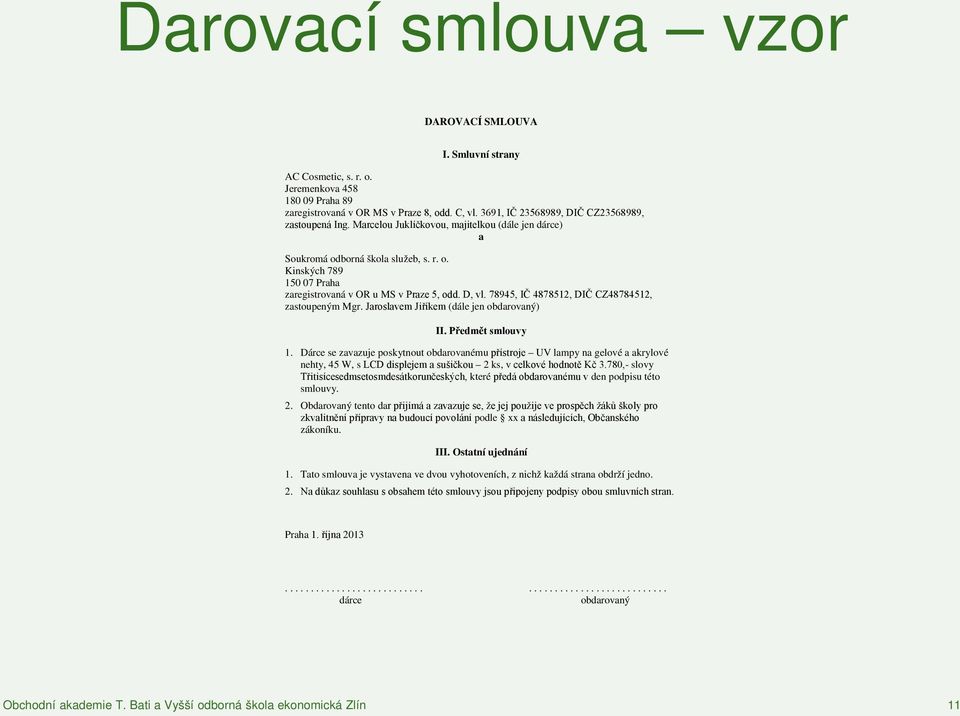 D, vl. 78945, IČ 4878512, DIČ CZ48784512, zastoupeným Mgr. Jaroslavem Jiříkem (dále jen obdarovaný) II. Předmět smlouvy 1.