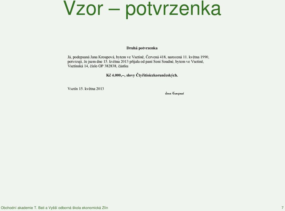 května 2013 přijala od paní Soni Soudné, bytem ve Vsetíně, Vsetínská 14, číslo OP