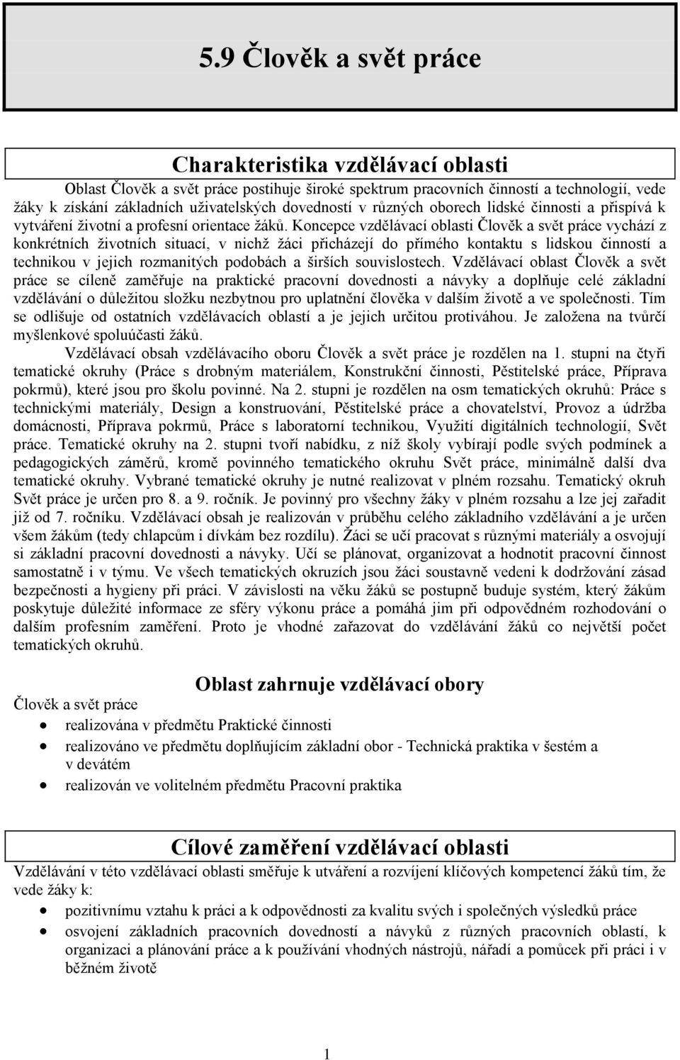 Koncepce vzdělávací oblasti Člověk a svět práce vychází z konkrétních ţivotních situací, v nichţ ţáci přicházejí do přímého kontaktu s lidskou činností a technikou v jejich rozmanitých podobách a