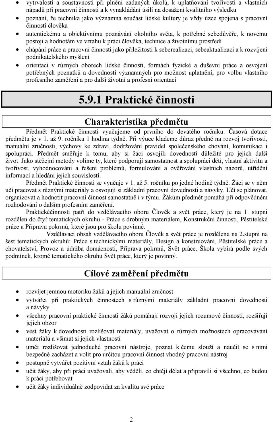 práci člověka, technice a ţivotnímu prostředí chápání práce a pracovní činnosti jako příleţitosti k seberealizaci, sebeaktualizaci a k rozvíjení podnikatelského myšlení orientaci v různých oborech