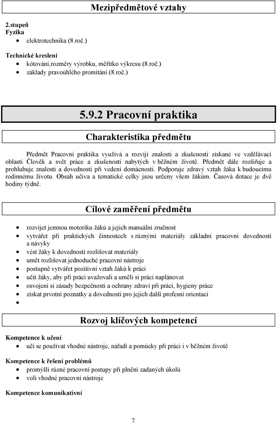 Předmět dále rozšiřuje a prohlubuje znalosti a dovednosti při vedení domácnosti. Podporuje zdravý vztah ţáka k budoucímu rodinnému ţivotu. Obsah učiva a tematické celky jsou určeny všem ţákům.