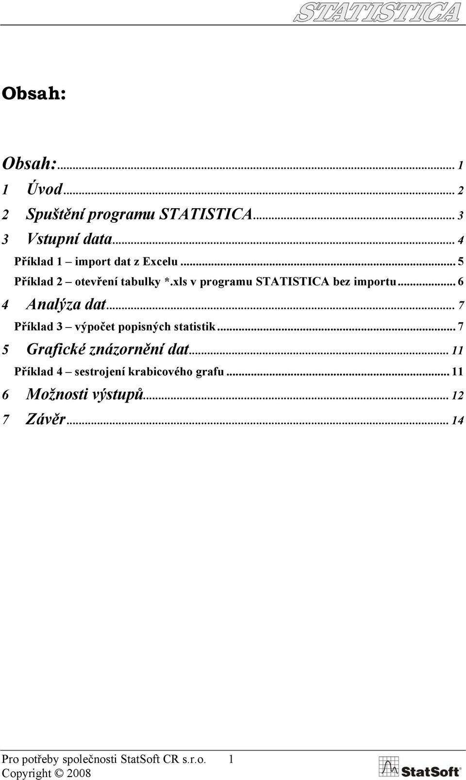 xls v programu STATISTICA bez importu... 6 4 Analýza dat... 7 Příklad 3 výpočet popisných statistik.