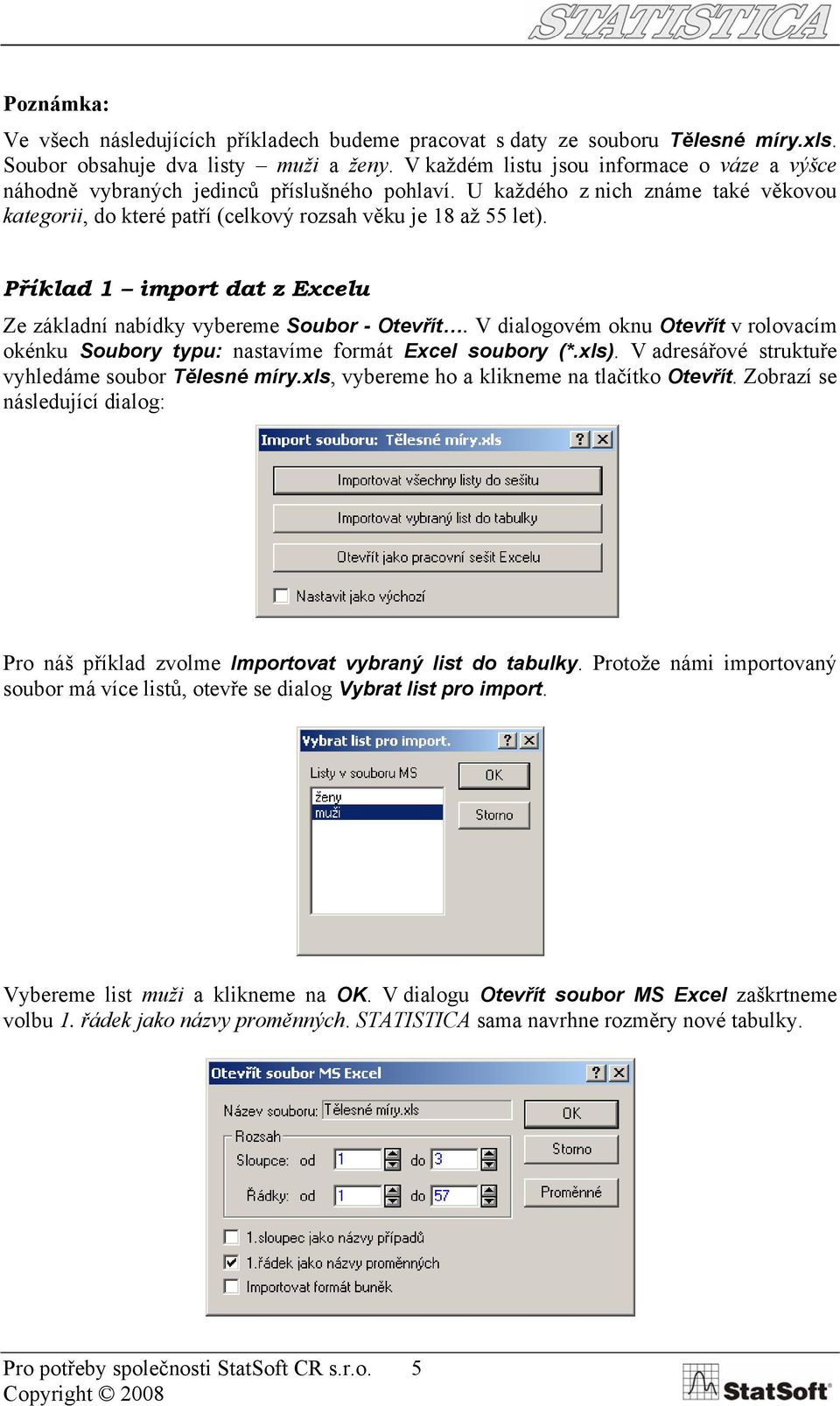 Příklad 1 import dat z Excelu Ze základní nabídky vybereme Soubor - Otevřít. V dialogovém oknu Otevřít v rolovacím okénku Soubory typu: nastavíme formát Excel soubory (*.xls).