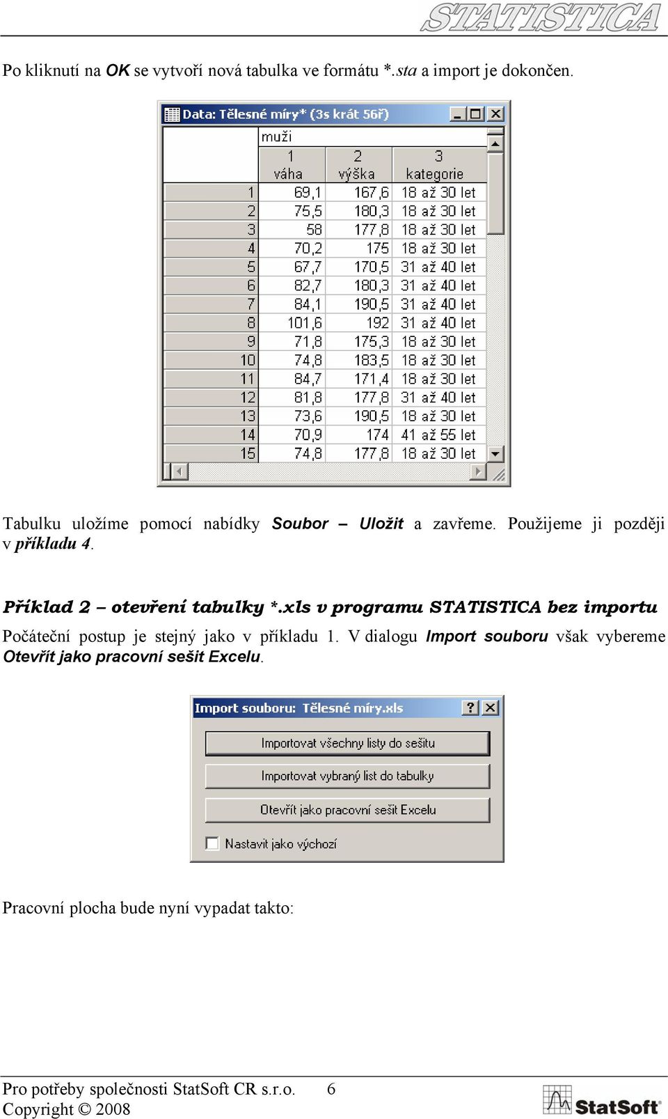 Příklad 2 otevření tabulky *.xls v programu STATISTICA bez importu Počáteční postup je stejný jako v příkladu 1.