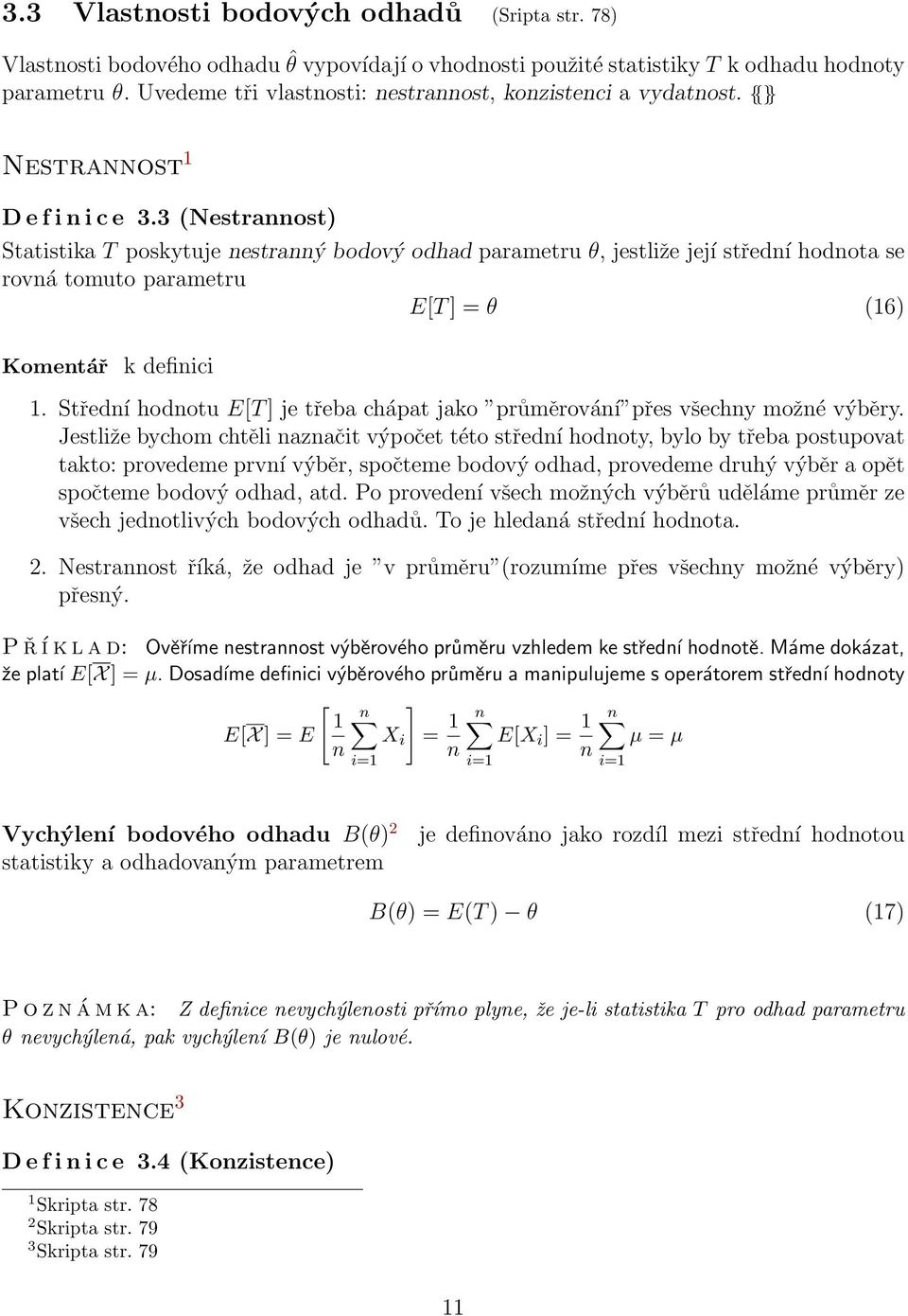 3 (Nestrannost) Statistika T poskytuje nestranný bodový odhad parametru θ, jestliže její střední hodnota se rovná tomuto parametru E[T ] = θ (16) Komentář k definici 1.