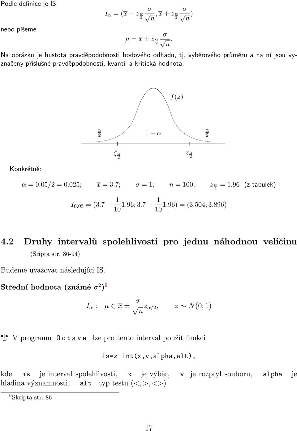 05 = (3.7 1 10 1.96; 3.7 + 1 1.96) = (3.504; 3.896) 10 = 1.96 (z tabulek) 4.2 Druhy intervalů spolehlivosti pro jednu náhodnou veličinu (Sripta str. 86-94) Budeme uvažovat následující IS.