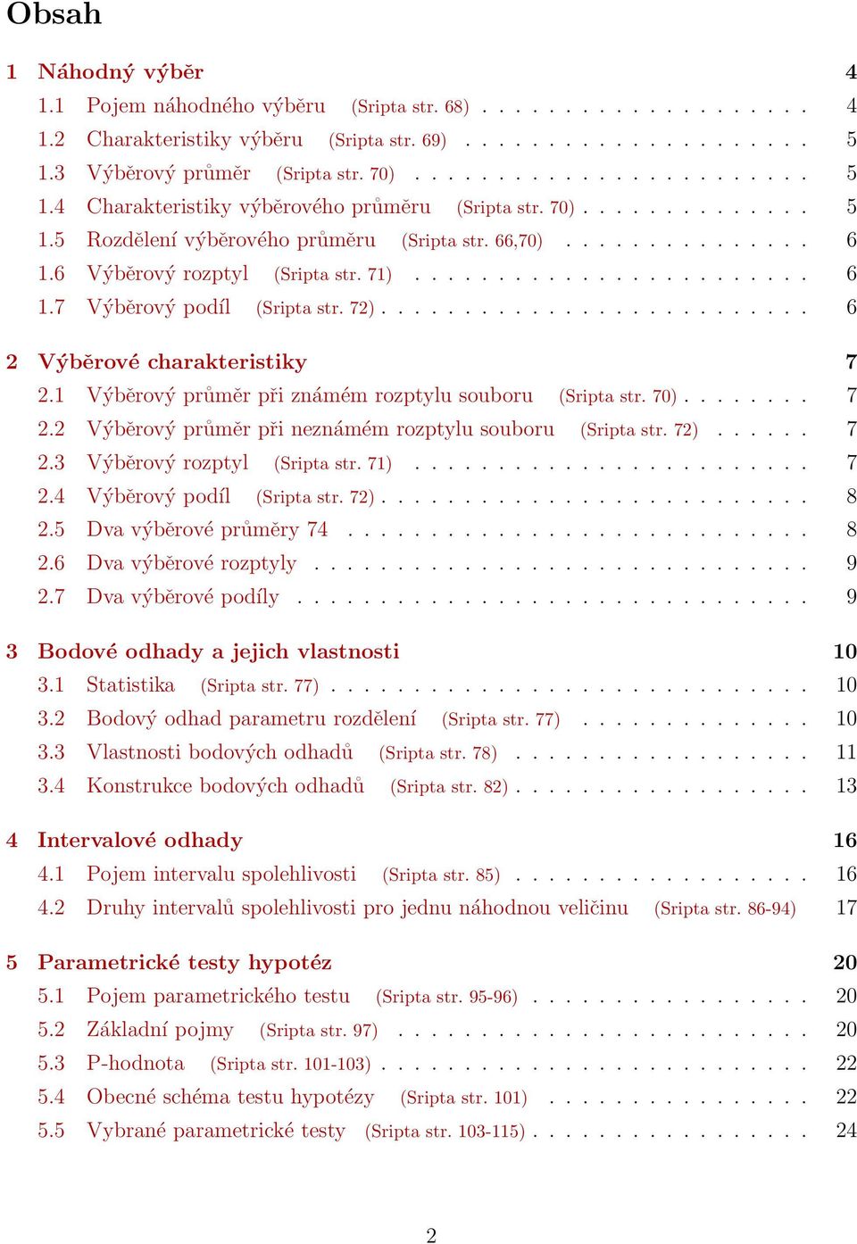 6 Výběrový rozptyl (Sripta str. 71)........................ 6 1.7 Výběrový podíl (Sripta str. 72).......................... 6 2 Výběrové charakteristiky 7 2.