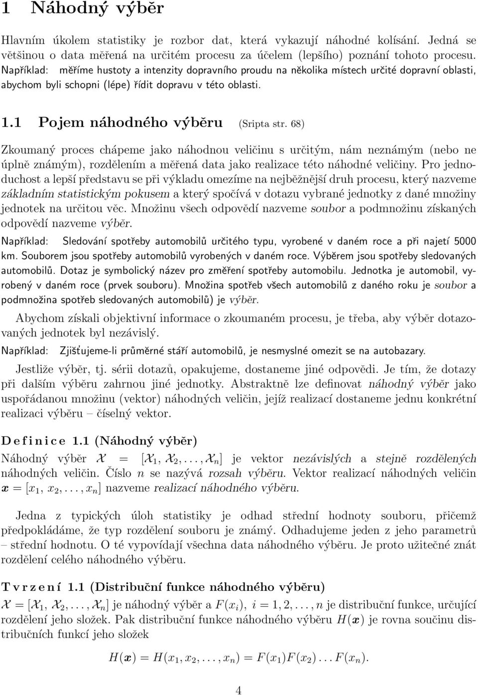 68) Zkoumaný proces chápeme jako náhodnou veličinu s určitým, nám neznámým (nebo ne úplně známým), rozdělením a měřená data jako realizace této náhodné veličiny.