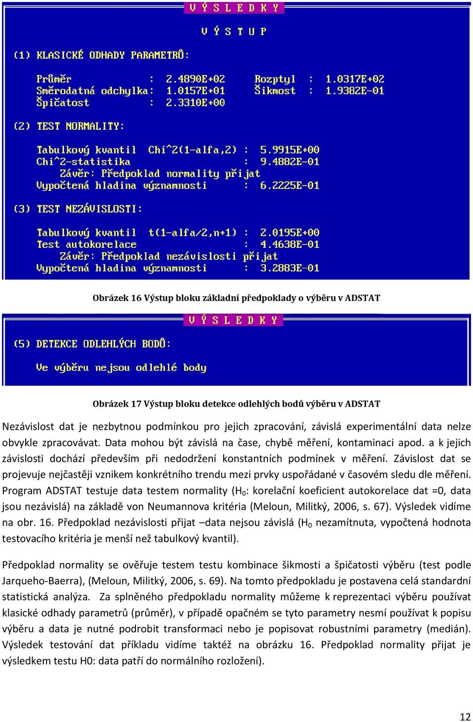 Závislost dat se projevuje nejčastěji vznikem konkrétního trendu mezi prvky uspořádané v časovém sledu dle měření.