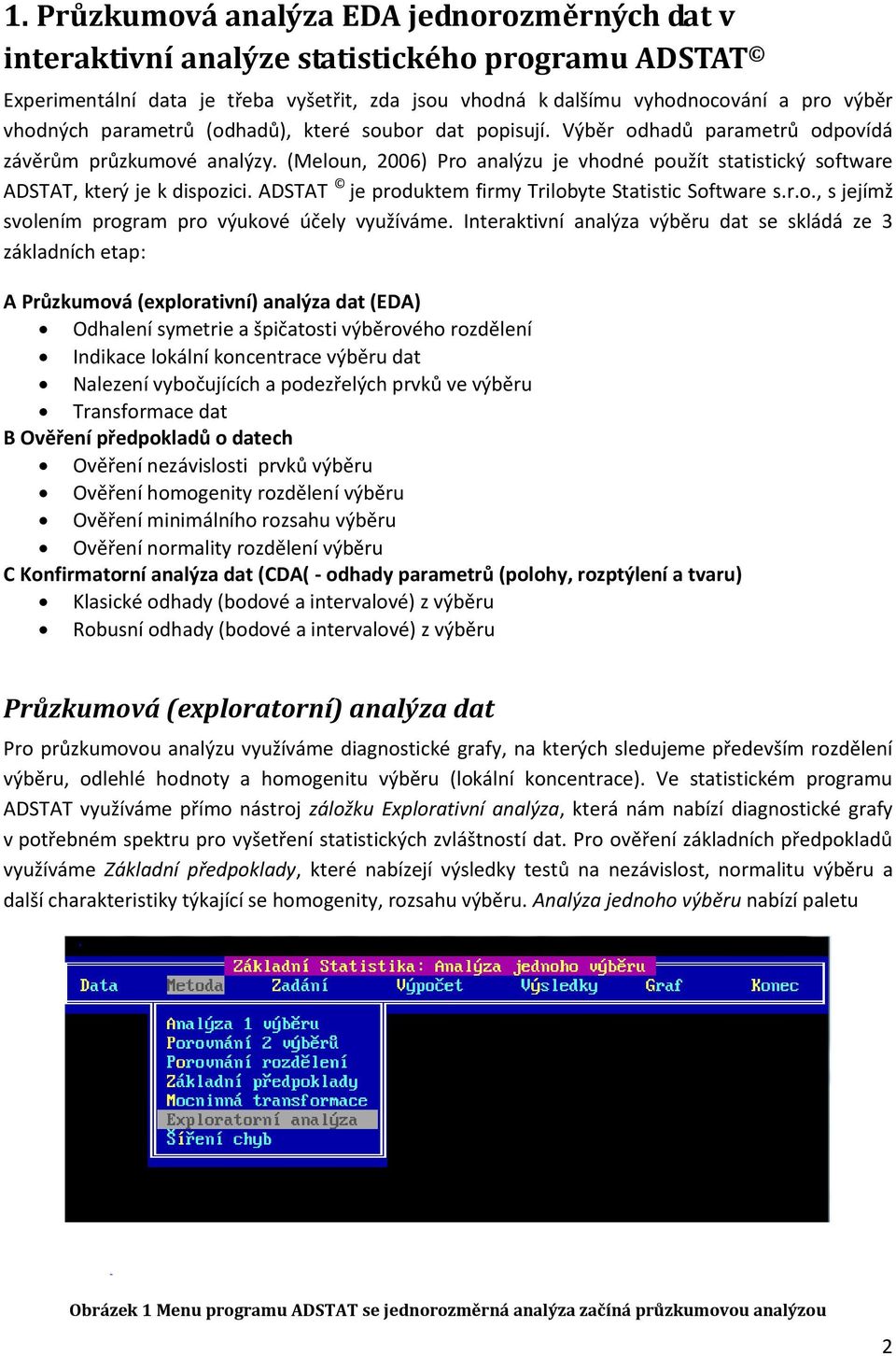 (Meloun, 2006) Pro analýzu je vhodné použít statistický software ADSTAT, který je k dispozici. ADSTAT je produktem firmy Trilobyte Statistic Software s.r.o., s jejímž svolením program pro výukové účely využíváme.