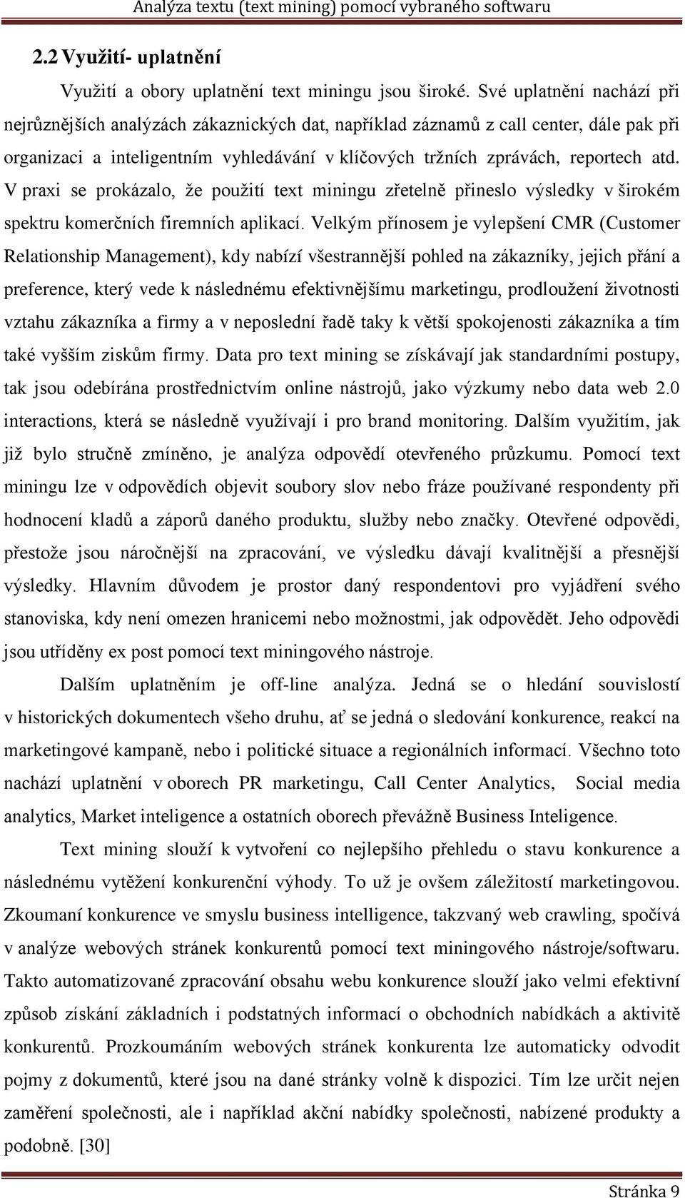 V praxi se prokázalo, že použití text miningu zřetelně přineslo výsledky v širokém spektru komerčních firemních aplikací.