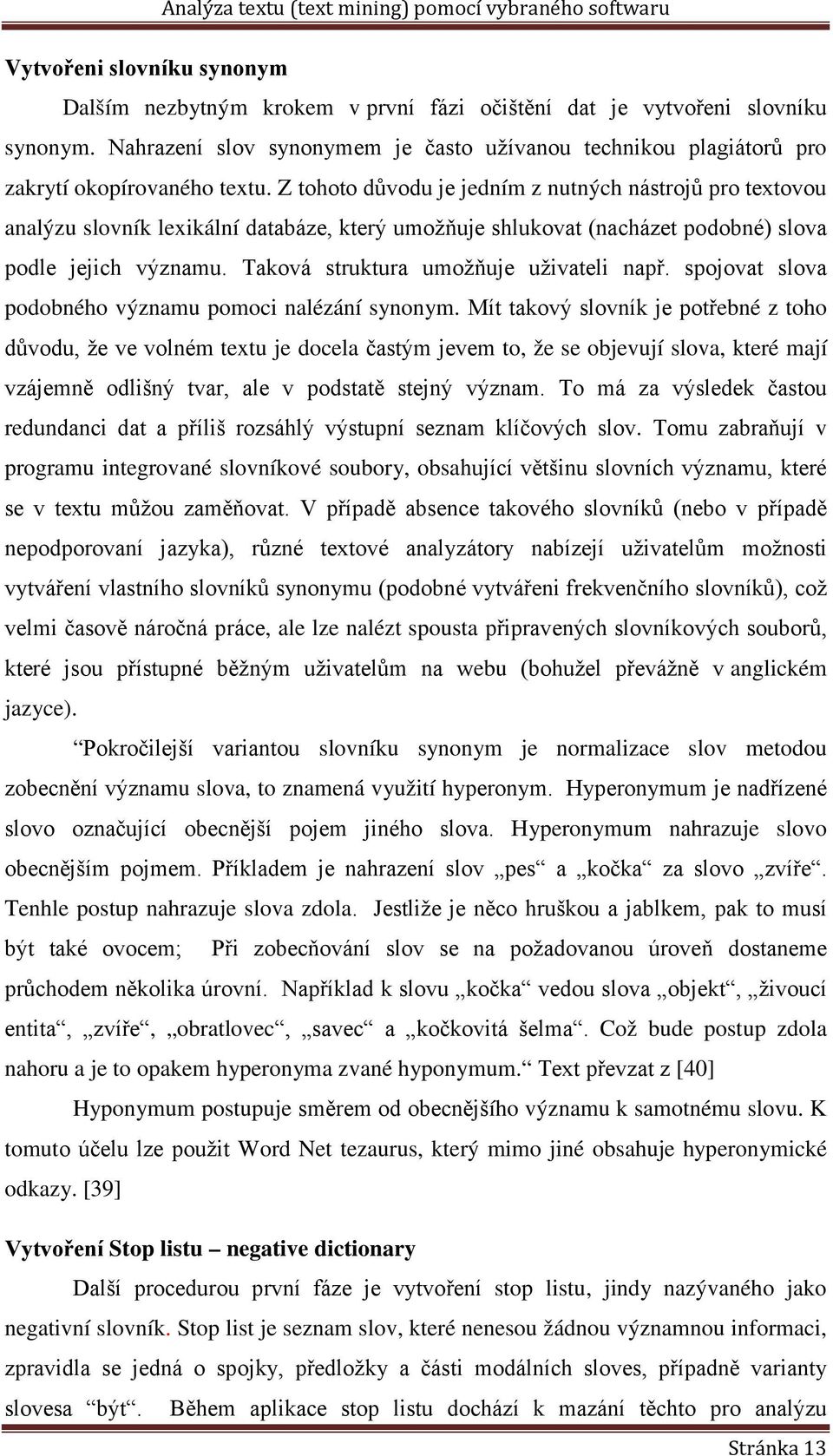 Z tohoto důvodu je jedním z nutných nástrojů pro textovou analýzu slovník lexikální databáze, který umožňuje shlukovat (nacházet podobné) slova podle jejich významu.