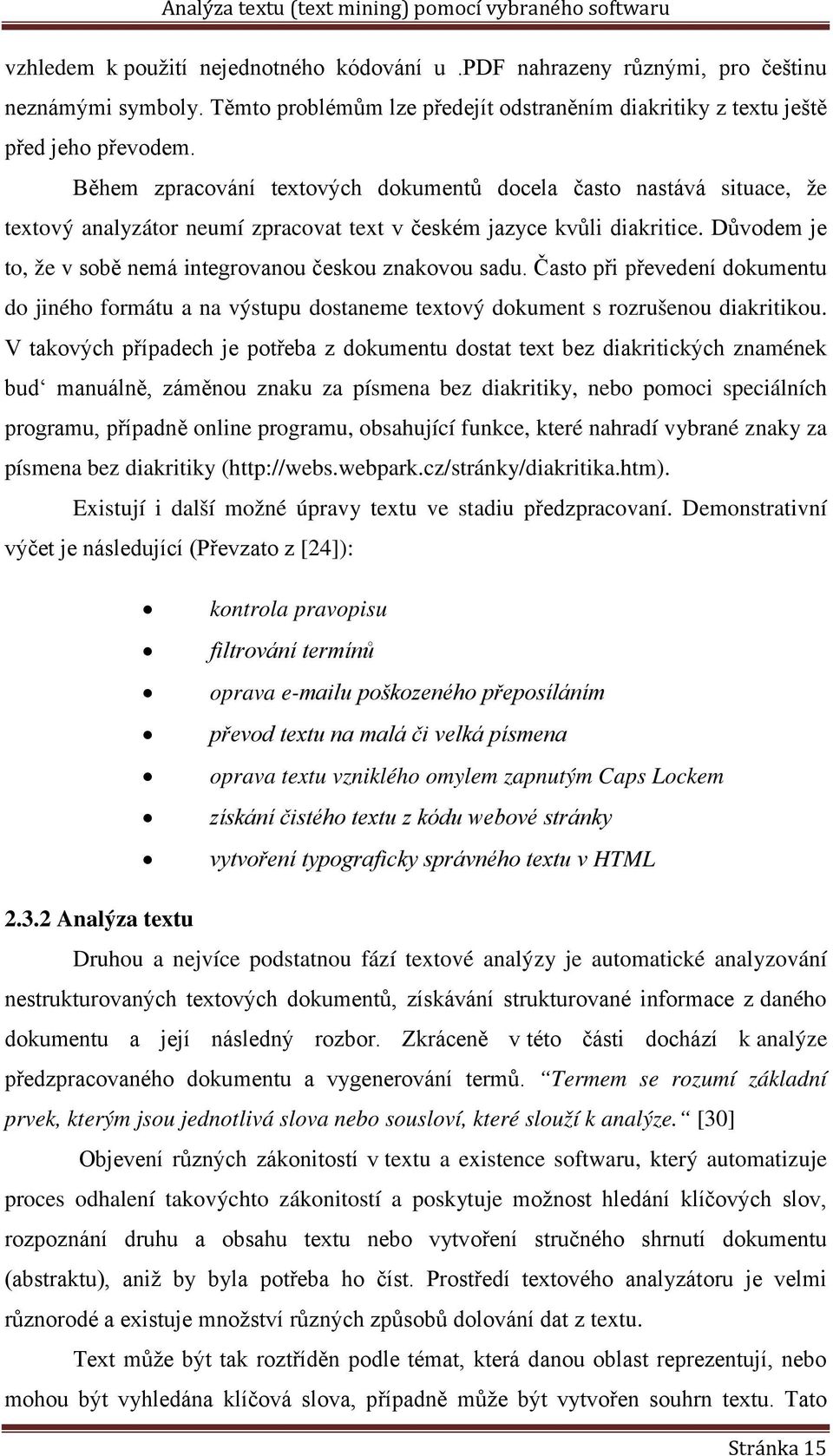 Důvodem je to, že v sobě nemá integrovanou českou znakovou sadu. Často při převedení dokumentu do jiného formátu a na výstupu dostaneme textový dokument s rozrušenou diakritikou.