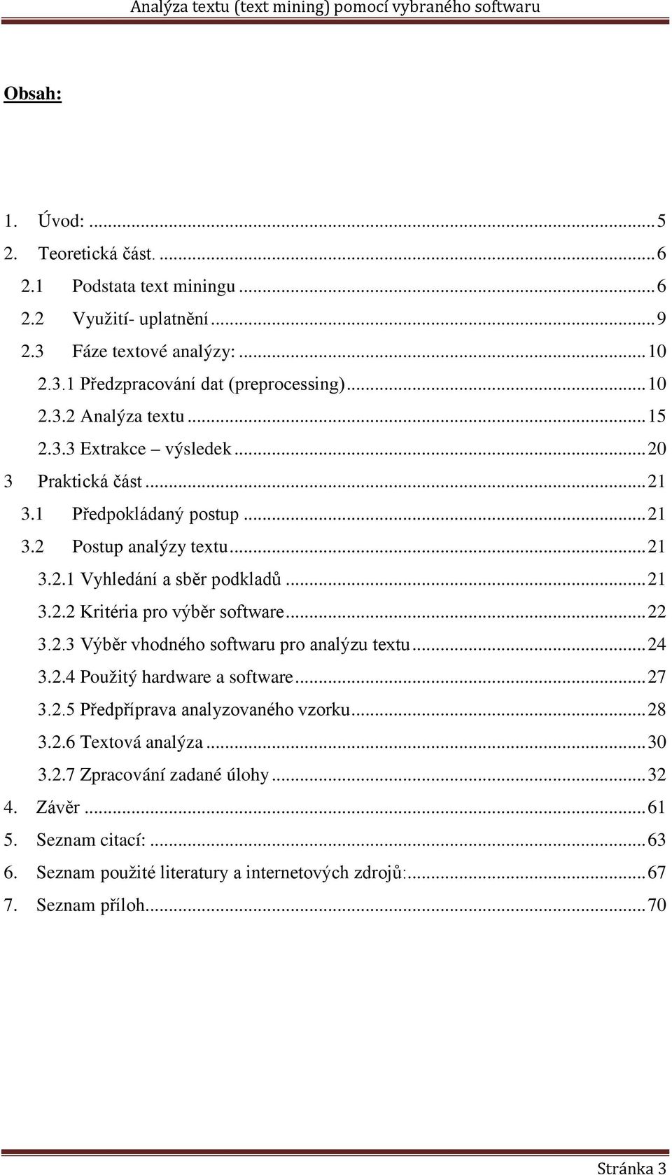 .. 22 3.2.3 Výběr vhodného softwaru pro analýzu textu... 24 3.2.4 Použitý hardware a software... 27 3.2.5 Předpříprava analyzovaného vzorku... 28 3.2.6 Textová analýza... 30 3.2.7 Zpracování zadané úlohy.