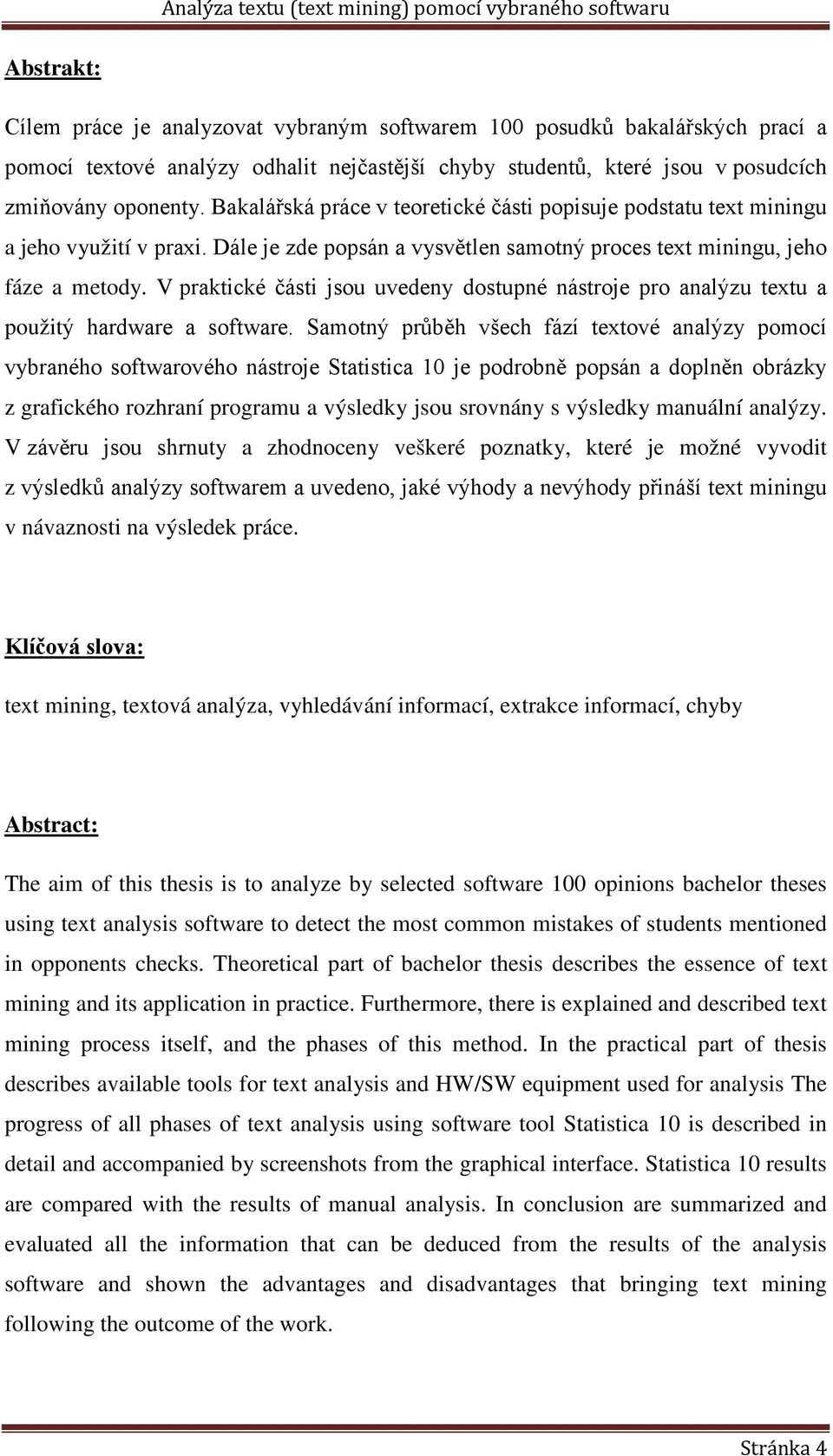V praktické části jsou uvedeny dostupné nástroje pro analýzu textu a použitý hardware a software.
