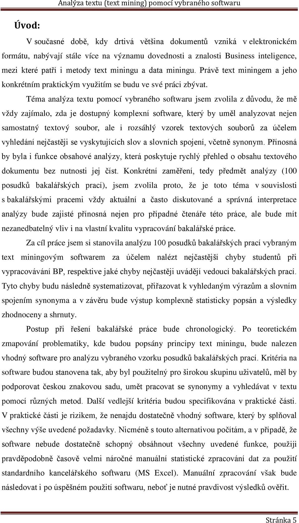 Téma analýza textu pomocí vybraného softwaru jsem zvolila z důvodu, že mě vždy zajímalo, zda je dostupný komplexní software, který by uměl analyzovat nejen samostatný textový soubor, ale i rozsáhlý