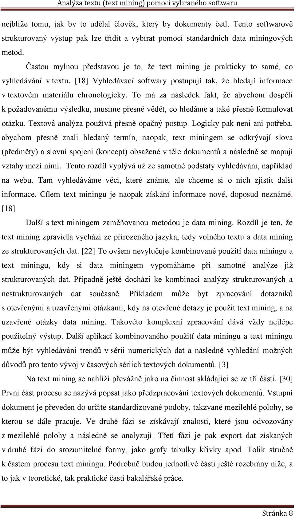 To má za následek fakt, že abychom dospěli k požadovanému výsledku, musíme přesně vědět, co hledáme a také přesně formulovat otázku. Textová analýza používá přesně opačný postup.