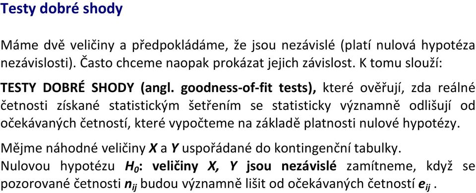 goodness-of-fit tests), které ověřují, zda reálné četnosti získané statistickým šetřením se statisticky významně odlišují od očekávaných četností,